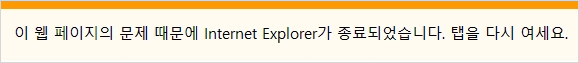 이 웹페이지의 문제 때문에 IE 종료 되었습니다. 경고창이 뜬 경우 예시